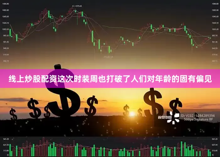 线上炒股配资这次时装周也打破了人们对年龄的固有偏见