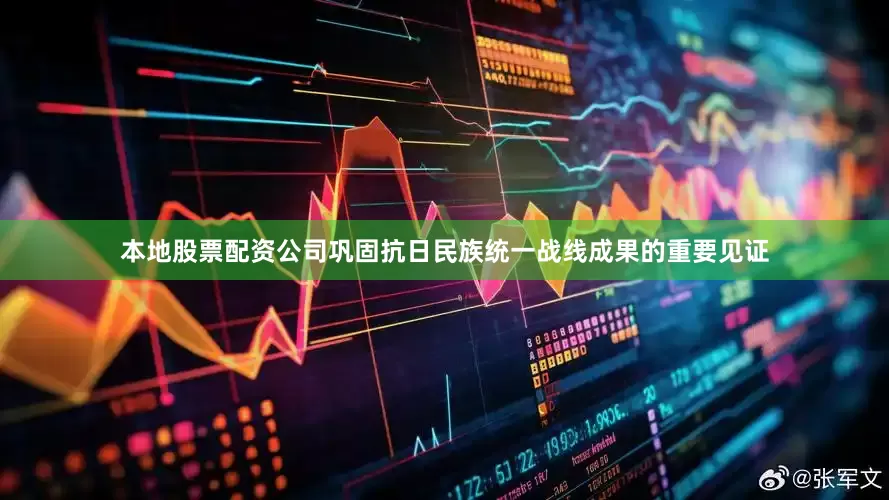 本地股票配资公司巩固抗日民族统一战线成果的重要见证