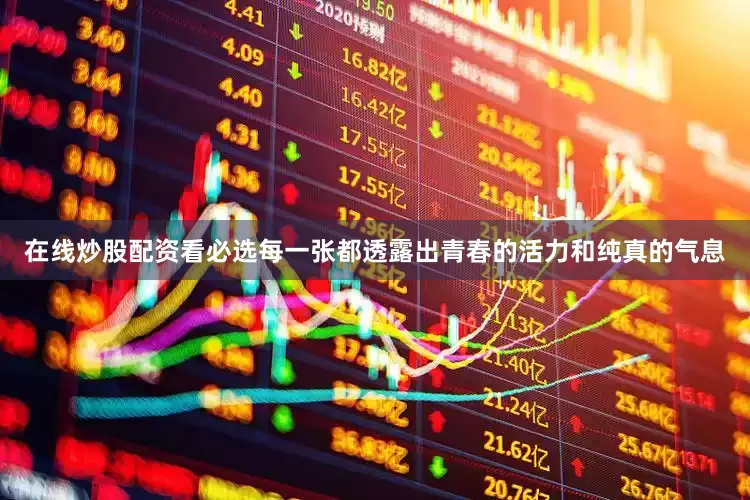 在线炒股配资看必选每一张都透露出青春的活力和纯真的气息