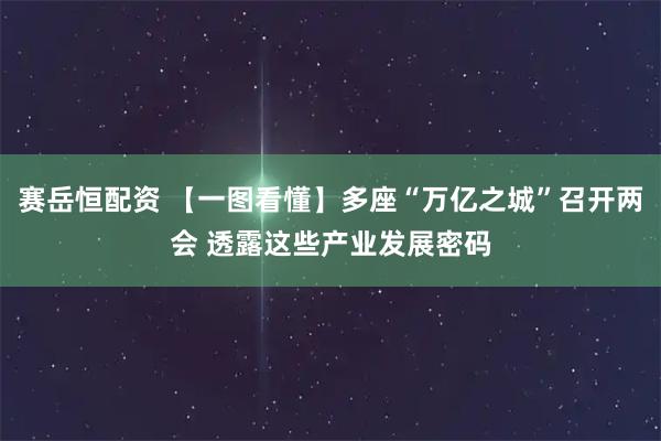 赛岳恒配资 【一图看懂】多座“万亿之城”召开两会 透露这些产业发展密码